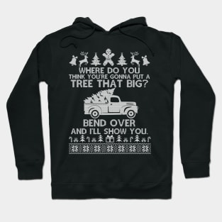 Funny Christmas Ugly - Where Do You Think You're Gonna Fit A Tree That Big Bend Over Hoodie